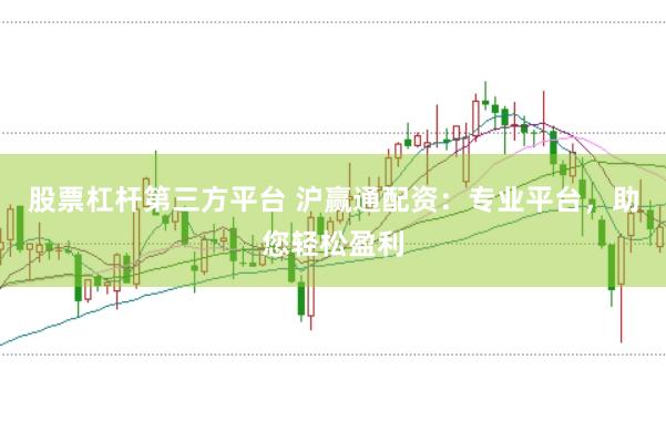 股票杠杆第三方平台 沪赢通配资：专业平台，助您轻松盈利